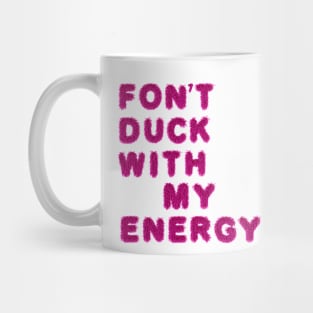 FON'T DUCK WITH MY ENERGY Mug